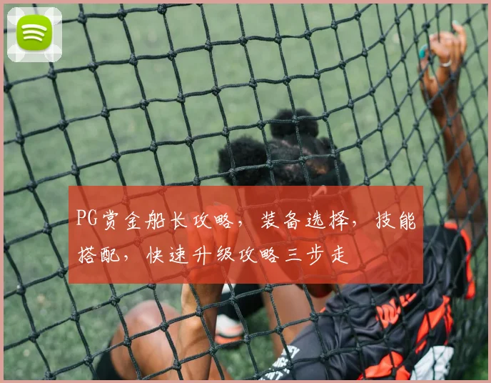 PG赏金船长攻略，装备选择，技能搭配，快速升级攻略三步走