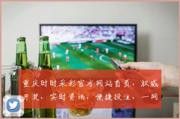 重庆时时采彩官方网站首页，权威开奖，实时资讯，便捷投注，一网打尽，体验非凡